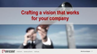 7#PerficientDigital
Crafting a vision that works
for your company
 