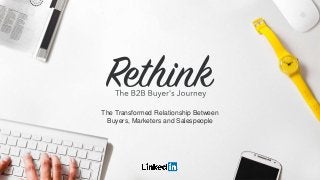 The Transformed Relationship Between
Buyers, Marketers and Salespeople
 