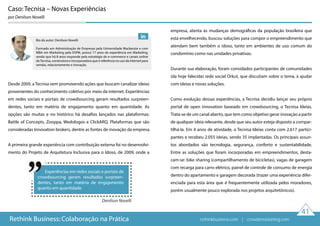 empresa, atenta às mudanças demográficas da população brasileira que
está envelhecendo, buscou soluções para compor o empreendimento que
atendam bem também o idoso, tanto em ambientes de uso comum do
condomínio como nas unidades privativas.
Durante sua elaboração, foram convidados participantes de comunidades
(da hoje falecida) rede social Orkut, que discutiam sobre o tema, à ajudar
com ideias e novas soluções.
Como evolução dessas experiências, a Tecnisa decidiu lançar seu próprio
portal de open innovation baseado em crowdsourcing, o Tecnisa Ideias.
Trata-se de um canal aberto, que tem como objetivo gerar inovação a partir
de qualquer ideia relevante, desde que seu autor esteja disposto a compar-
tilhá-la. Em 4 anos de atividade, o Tecnisa Ideias conta com 2.617 partici-
pantes e recebeu 2.055 ideias, sendo 35 implantadas. Os principais assun-
tos abordados são tecnologia, segurança, conforto e sustentabilidade.
Entre as soluções que foram incorporadas em empreendimentos, desta-
cam-se: bike sharing (compartilhamento de bicicletas), vagas de garagem
com recarga para carro elétrico, painel de controle de consumo de energia
dentro do apartamento e garagem decorada (trazer uma experiência difer-
enciada para esta área que é frequentemente utilizada pelos moradores,
porém usualmente pouco explorada nos projetos arquitetônicos).
Caso: Tecnisa – Novas Experiências
por Denilson Novelli
Experiências em redes sociais e portais de
crowdsourcing geram resultados surpreen-
dentes, tanto em matéria de engajamento
quanto em quantidade.
Desde 2009, a Tecnisa vem promovendo ações que buscam canalizar ideias
provenientes do conhecimento coletivo por meio da internet. Experiências
em redes sociais e portais de crowdsourcing geram resultados surpreen-
dentes, tanto em matéria de engajamento quanto em quantidade. As
opções são muitas e no histórico há desafios lançados nas plataformas:
Battle of Concepts, Zooppa, Wedologos e ClickARQ. Plataformas que são
consideradas Innovation brokers, dentre as fontes de inovação da empresa.
A primeira grande experiência com contribuição externa foi no desenvolvi-
mento do Projeto de Arquitetura Inclusiva para o Idoso, de 2009, onde a
Denilson Novelli
41
Rethink Business: Colaboração na Prática
Bio do autor: Denilson Novelli
Formado em Administração de Empresas pela Universidade Mackenzie e com
MBA em Marketing pela ESPM, possui 17 anos de experiência em Marketing,
sendo que há 8 anos responde pela estratégia de e-commerce e canais online
daTecnisa, construtora e incorporadora que é referência no uso da internet para
vendas, relacionamento e inovação.
rethinkbusiness.com | crowdenvisioning.com
 