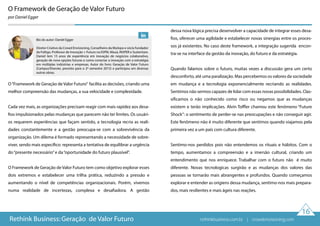 O Framework de Geração de Valor Futuro
por Daniel Egger
16
O“Framework de Geração de Valor Futuro” facilita as decisões, criando uma
melhor compreensão das mudanças, a sua velocidade e complexidade.
Cada vez mais, as organizações precisam reagir com mais rapidez aos desa-
fios impulsionados pelas mudanças que parecem não ter limites. Os usuári-
os requerem experiências que façam sentido, a tecnologia recria as reali-
dades constantemente e a gestão preocupa-se com a sobrevivência da
organização. Um dilema é formado representando a necessidade de sobre-
viver, sendo mais específico: representa a tentativa de equilibrar a urgência
do“presente necessário”e da“oportunidade do futuro plausível”.
O Framework de Geração de Valor Futuro tem como objetivo explorar esses
dois extremos e estabelecer uma trilha prática, reduzindo a pressão e
aumentando o nível de competências organizacionais. Porém, vivemos
numa realidade de incertezas, complexa e desafiadora. A gestão
dessa nova lógica precisa desenvolver a capacidade de integrar esses desa-
fios, oferecer uma agilidade e estabelecer novas sinergias entre os proces-
sos já existentes. No caso deste framework, a integração sugerida encon-
tra-se na interface da gestão da inovação, do futuro e da estratégia.
Quando falamos sobre o futuro, muitas vezes a discussão gera um certo
desconforto, até uma paralização. Mas percebemos os valores da sociedade
em mudança e a tecnologia exponencialmente recriando as realidades.
Sentimos não sermos capazes de lidar com essas novas possibilidades. Clas-
sificamos o não conhecido como risco ou negamos que as mudanças
existem e terão implicações. Alvin Toffler chamou este fenômeno “Future
Shock”: o sentimento de perder-se nas preocupações e não conseguir agir.
Este fenômeno não é muito diferente que sentimos quando viajamos pela
primeira vez a um país com cultura diferente.
Sentimo-nos perdidos pois não entendemos os rituais e hábitos. Com o
tempo, aumentamos a compreensão e a imersão cultural, criando um
entendimento que nos enriquece. Trabalhar com o futuro não é muito
diferente. Novas tecnologicas surgirão e as mudanças dos valores das
pessoas se tornarão mais abrangentes e profundos. Quando começamos
explorar e entender as origiens dessa mudança, sentimo-nos mais prepara-
dos, mais resilientes e mais ágeis nas reações.
Rethink Business: Geração de Valor Futuro
Bio do autor: Daniel Egger
Diretor Criativo da Crowd Envisioning, Conselheiro da Mutopo e sócio fundador
da Foltigo. Professor de Inovação + Futuro na ESPM, Mauá, INSPER e Sustentare.
Daniel tem 15 anos de experiência em inovação de negócios colaborativo,
geração de nova opções futuras e como conectar a inovação com a estratégia
em múltiplas indústrias e empresas. Autor do livro: Geração de Valor Futuro
(Campus/Elsevier, previsto para o 2º semestre 2015) e participou em diversas
outras obras.
rethinkbusiness.com.br | crowdenvisioning.com
 