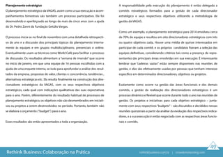 Planejamento estratégico
O planejamento estratégico da VAGAS, assim como a sua execução e acom-
panhamentos bimestrais são também um processo participativo. Ele foi
desenvolvido e aperfeiçoado ao longo de mais de cinco anos com a ajuda
do Dr. Pedro Zanni da Fundação Getúlio Vargas.
O processo inicia-se no final de novembro com uma detalhada retrospecti-
va do ano e a discussão dos principais tópicos do planejamento interna-
mente às equipes e em grupos multidisciplinares, presenciais e online.
Eventualmente usam-se técnicas como World Café para facilitar o processo
de discussão. Os resultados alimentam a “semana de imersão” que ocorre
no início de janeiro, em que uma equipe de 16 pessoas escolhidas com a
ajuda de uma enquete interna, se isola para aprofundar a análise dos resul-
tados da empresa, propostas de valor, clientes e concorrência, tendências ,
alternativas estratégicas etc. Ela resulta finalmente na construção dos dire-
cionadores estratégicos da VAGAS, com os seus respectivos objetivos
estratégicos, cada qual com indicações qualitativas das suas expectativas
para o ano. Porém, diferentemente do resultado habitual de processos de
planejamento estratégico, os objetivos não são desmembrados em iniciati-
vas ou projetos a serem desenvolvidos no período. Portanto, também não
se elabora o orçamento (“budget”) para o ano.
Esses resultados são então apresentados a toda a organização.
A responsabilidade pela execução do planejamento é então delegada a
comitês estratégicos formados para a gestão de cada direcionador
estratégico e seus respectivos objetivos utilizando a metodologia de
gestão da VAGAS.
Como um exemplo, o planejamento estratégico para 2014 envolveu cerca
de 70% da equipe e resultou em oito direcionadores estratégicos com três
ou quatro objetivos cada. Houve uma média de quinze interessados em
participar de cada comitê, e os próprios candidatos fizeram a seleção das
equipes definitivas, considerando critérios tais como a presença de repre-
sentantes das principais áreas envolvidas em sua execução. É interessante
lembrar que “cadeiras vazias” estão sempre disponíveis nas reuniões de
gestão, e elas são efetivamente usadas por pessoas que tenham interesse
específico em determinados direcionadores, objetivos ou projetos.
Exatamente como ocorre na gestão das áreas funcionais e dos demais
comitês, a gestão da realização dos direcionadores estratégicos é um
processo dinâmico e flexível que ocorre durante todo o ano nas reuniões de
gestão. Os projetos e iniciativas para cada objetivo estratégico – junta-
mente com seus respectivos“budgets” – são discutidos e decididos nessas
reuniões quinzenais a partir da análise da evolução dos respectivos indica-
dores, e a sua execução é então negociada com as respectivas áreas funcio-
nais e comitês.
49
Rethink Business: Colaboração na Prática rethinkbusiness.com.br | crowdenvisioning.com
 