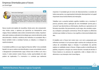 Empresas Orientadas para o Futuro
por Daniel Egger
54
Nosso mundo está repleto de maravilhas. Ainda assim, não compreende-
mos muitas coisas, e optamos por ignorá-las ou interpretá-las como
mágica. Novas realidades estão sendo constantemente criadas, impulsion-
adas pela mudança acelerada da tecnologia que conecta elementos ainda
desconhecidos e desafia a existência dos indivíduos na sociedade. Mas o
futuro também inclui a condição humana, as relações, e o Zeitgeist (o
espírito da época).
A sociedade prolifera-se no que Zygmunt Bauman define "uma sociedade
líquida", em que os valores são diversificados e novas comunidades nascem
e desaparecem constantemente. Logo, o futuro não se refere a um, mas a
muitos. E onde existem muitos futuros, muitas oportunidades de valor
podem ser exploradas. É o momento e o contexto que realmente
importam. A sociedade gira em torno de relacionamentos e conexões de
todas essas partes, e as organizações/instituições desempenham um papel
importante nesse tecido dinâmico de interações.
Trabalhar com o amanhã também significa trabalhar com a incerteza. É
preciso, portanto, evitar a aplicação de uma mentalidade "pronta para o
consumo" que desmembra as informações, classifica-as e apresenta-as em
formatos resumidos. Este pensamento, via de regra, não considera surpre-
sas, oscilações e percepções controversas. Temos de explorar as diferentes
variáveis que moldam os futuros, e isso significa a interconectividade entre
eles.
O trabalho com o Futuro tem muito mais a ver com a preparação para
enfrentar incertezas e é um processo ágil e contínuo de condução de uma
cultura de curiosidade, lógica e intuição. A curiosidade nos permite
explorar as realidades atuais e futuras. A lógica auxilia na identificação de
padrões, enquanto a intuição nos orienta durante a tomada de decisão. O
Futuro baseia-se no processo de surgimento, onde a relação entre os
elementos e sua interação criam novas lógicas.
Rethink Business: Novas Lógicas Surgindo
Bio do autor: Daniel Egger
Diretor Criativo da Crowd Envisioning, Conselheiro da Mutopo e sócio fundador
da Foltigo. Professor de Inovação + Futuro na ESPM, Mauá, INSPER e Sustentare.
Daniel tem 15 anos de experiência em inovação de negócios colaborativo,
geração de nova opções futuras e como conectar a inovação com a estratégia
em múltiplas indústrias e empresas. Autor do livro: Geração de Valor Futuro
(Campus/Elsevier, previsto para o 2º semestre 2015) e participou em diversas
outras obras.
rethinkbusiness.com.br | crowdenvisioning.com
 