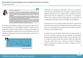 Pensar (e agir!) fora da caixa pode ser bem
mais fácil que imaginamos, desde que cada
lado esteja aberto, e não encastelado em seus
próprios vértices e visões. O executivo tem
metas. O empreendedor, sonhos.
De um lado, sobram dinheiro e estrutura. Do outro, garra e ideias. A escas-
sez do lado de lá tem a ver com agilidade e inovação. A do lado de cá, com
experiência e conexões. Grandes empresas e startups parecem pertencer a
mundos inconciliáveis, excludentes até. Parecem. Mas Mark Lund nos faz
entender que, sobre o fosso que existe entre elas, pode ser construída uma
ponte de cristal.
Pesquisador com background empreendedor (caso raro na Academia),
Lund ensina que a aproximação entre corporações e negócios nascentes
depende sobretudo de um novo modelo mental a ser adotado pelos dois
vetores dessa rede de conhecimento: os executivos e os startupeiros.
Trata-se de um modelo de simples compreensão, mas sem prescindir da
complexidade da disrupção. Ou cair nas armadilhas da superficilidade.
A proposta, aqui, é a de um esforço de parte a parte. Pensar (e agir!) fora da
caixa pode ser bem mais fácil que imaginamos, desde que cada lado esteja
aberto, e não encastelado em seus próprios vértices e visões. O executivo
tem metas. O empreendedor, sonhos.
O próximo texto, que tem ainda o mérito de não se provar somente na
teoria, mas o de testar, a partir de cases reais analisados no International
Entrepreneurship Center (IEC), de Boston (EUA), esses dois atores do mundo
dos negócios descobrem juntos que inexistem sonhos sem metas. Nem
metas sem sonhos. Para Lund, a inovação se constela na intersecção
possível e necessária às empresas que tenham a coragem de surfar a
gigante onda digital.
Ecossistema Empreendedor entre Grandes Empresas e Startups
por Sandra Regina Boccia
Sandra Regina Boccia
56
Rethink Business: Novas Lógicas Surgindo
Bio do autor: Sandra Boccia
Sandra Boccia é diretora de Pequenas Empresas & Grandes Negócios nas
plataformas revista, tablet, online e mobile. Nas redes sociais, PEGN reúne hoje
a maior comunidade de empreendedores do país, com quase 2 milhões de
seguidores.
Na Editora Globo, coordena o Movimento Empreenda, um projeto para encora-
jar e capacitar os empreendedores brasileiros. O movimento também é tema do
seu programa sobre empreendedorismo na rádio CBN.
Jornalista graduada pela Escola de Comunicações e Artes da Universidade de
São Paulo, com especialização em jornalismo internacional em Paris e MBA
Executivo Internacional. Reportagens realizadas em mais de 40 países para
veículos como Valor Econômico, Veja, Marie Claire, O Globo etc.
rethinkbusiness.com.br | crowdenvisioning.com
 