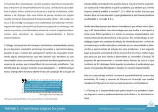 A maioria dos startupeiros partem de um
projeto envolvendo algum produto/serviço
que eles PENSAM que atenderia as suas neces-
sidades como consumidor.
Bob Caspe e Mark Kennedy Lund
58
O resultado desta investigação, somada à própria experiência empreende-
dora e de ensino de empreendedorismo do autor, contribuiram para solidi-
ficar os pilares deuma outra forma de pensar a ação de incubadoras, acele-
radoras e de Startups. Esta nova forma de pensar resultou no próprio
modelo mental do International Entrepreneurship Center – IEC, criado em
2012. O IEC mescla sua atuação como aceleradora (consultorias e mentor-
ing para Startups e outros perfis de Empresas), espaço de co-working e, não
menos importante, como formadora, através de cursos e programas educa-
cionais, para executivos de empresas, empreendedores e futuros
empreendedores.
O diálogo sobre parceria de inovação e ecossistema empreendedor partirá
de um dos atores envolvidos: as Startups. Ao analisar o nascimento destas,
percebe-se que a maioria dos startupeiros* partem de um projeto envol-
vendo algum produto/serviço que eles pensam que atenderia as suas
necessidades como consumidor e que portanto atenderia igualmente a um
universo de pessoas que compartilham de necessidade semelhante. São
identificados dois perigos inerentes a essa abordagem: (1) a referência que
muitas Startups tem do futuro-cliente é mais uma projeção de si do que um
*Startupeiros são aqui definidos como empreendedores a frente de Startups.
estudo sólido partindo de uma questão básica, mas de extrema importân-
cia:“quem será o meu cliente e qual é o problema que ele tem que a minha
empresa poderá ajudá-lo a resolver?”; (2) o olhar de muitas Startups que
tende a focar no mercado com o qual geralmente se tem mais experiência
ou afinidade: o mercado B-2-C.
Tendo identificado esses dois fatores“hereditários”que afetam tantas Start-
ups, o IEC desenvolveu uma metodologia que visa auxiliar o startupeiro a
evitar essas falhas genéticas e a entrar no processo empreendedor com
maiores chances de sobrevivência e de sucesso. Em primeiro lugar, a met-
odologia sugere um processo de seleção de cliente (focado em conhecê-lo
ao máximo para melhor descobrir e entender as suas necessidades e ofere-
cer-lhes a oportunidade de solução dos seus problemas). E em segundo
lugar, é proposto o mercado B-2-B (ao invés do B-2-C) como o melhor lugar
para procurar por esse cliente e desenvolver ou remodelar a Startup. Tal
proposta de aprimoramento e controle desses fatores de risco é o que
conferem ao IEC destaque frente àquelas incubadoras e aceleradoras que
atuam com grandes dificuldades e desafios no cenário empreendedor.
Para esta metodologia, voltada a aumentar a probabilidade de sucesso dos
envolvidos, foi criado o conceito de Parceria em Inovação, que envolve
inicialmente três‘parceiros’(com um quarto parceiro nos bastidores):
1. A Startup ou o empreendedor que queira resolver um“problema” exter-
no, disposto a inovar e, preferencialmente, tenha fluência na área de tecno-
logia.
Rethink Business: Novas Lógicas Surgindo rethinkbusiness.com.br | crowdenvisioning.com
 