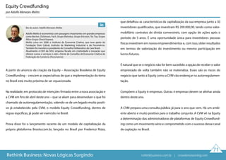 71
Rethink Business: Novas Lógicas Surgindo
Bio do autor: Adolfo Menezes Melito
Adolfo Melito é economista com passagens importantes em grandes empresas
como Becton, Dickinson, Facit, Grupo Eletrolux, Grupo Ericsson, Tec Toy, Grupo
Alfa e Grupo Check Express.
Melito criou em 2006 o Instituto da Economia Criativa, que teve apoio da
Fundação Dom Cabral, Instituto de Marketing Industrial e da Fecomércio.
Também foi membro e presidente do Conselho Deliberativo da Care Brasil.
Atualmente é CEO da SOU, empresa focada em criatividade e inovação que
oferece cursos e serviços e está a frente do Conselho de Economia Criativa da
Federação do Comércio (Fecomercio).
Equity Crowdfunding
por Adolfo Menezes Melito
A partir do anúncio da criação da Equity – Associação Brasileira de Equity
Crowdfunding - crescem as expectativas de que a implementação do tema
no Brasil está muito próxima de ser equacionada.
Na realidade, em protocolo de intenções firmado entre a nova associação e
a CVM em fins de abril deste ano – que se aliam para desenvolver o que foi
chamado de autorregulamentação, valendo-se de um legado muito positi-
vo já estabelecido pela CVM, o modelo Equity Crowdfunding, dentro de
regras espcíficas, já pode ser exercido no Brasil.
Prova disso foi o lançamento recente de um modelo de capitalização da
própria plataforma Broota.com.br, lançada no Brasil por Frederico Rizzo,
que detalhou as características da capitalização da sua empresa junto a 30
investidores qualificados, que investiram R$ 200.000,00, tendo como valor-
mobiliário contratos de dívida conversíveis, com opção de ações após o
período de 5 anos. É uma oportunidade única para investidores pessoas
físicas investirem em novos empreendimentos e, com isso, obter resultados
em termos de valorização do investimento ou mesmo participação em
lucros futuros.
É natural que se o negócio não for bem sucedido a opção de receber o valor
emprestado de volta também não se materializa. Esses são os riscos do
negócio que tanto a Equity como a CVM vão endereçar na autorregulamen-
tação.
Compõem a Equity 6 empresas. Outras 4 empresas devem se alinhar ainda
dentro deste ano.
A CVM prepara uma consulta pública já para o ano que vem. Há um ambi-
ente aberto e muito positivo para o trabalho conjunto. A CVM vê na Equity
a determinação das administradoras de plataformas de Equity Crowdfund-
ing como um movimento sério e comprometido com o sucesso desse canal
de captação no Brasil.
rethinkbusiness.com.br | crowdenvisioning.com
 