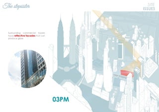 The stepsister
03PM
SITE
ISSUES
Surrounding commercial towers
have reflective facades that can
produce glare.
Jalan Ampang
 