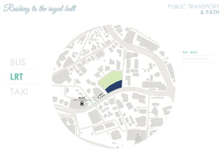 BUS
LRT
TAXI
KJ9 KLCC
KJ10 Ampang Park
Rushing to the royal ball PUBLIC TRANSPORT
& PATH
N
Jalan Ampang
Jalan Tun Razak
 