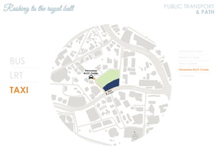 BUS
LRT
TAXI
KL2301 KLCC Utara
KL94 KLCC Utara
Wisma Central
Panorama KLCC Condo
2 Hampshire
Rushing to the royal ball PUBLIC TRANSPORT
& PATH
N
Jalan Ampang
Jalan Tun Razak
 