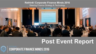 www.2015.mes-production.we-conect.com
Post Event Report
Rethink! Corporate Finance Minds 2016
Steering Finance Strategy & Technology
 