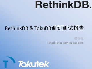 RethinkDB & TokuDB调研测试报告 梁智超 liangzhichao.pt@taobao.com 