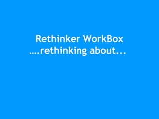 Rethinker WorkBox
….rethinking about...
 