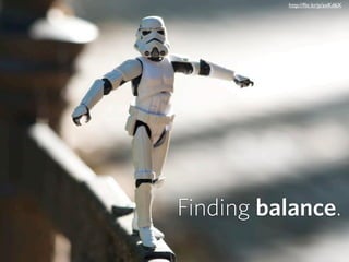 http://ﬂic.kr/p/axKd6X




Coming to Grips



       Finding balance.
 