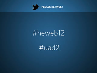 PLEASE RETWEET




#heweb12
 #uad2
 