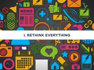 I. RETHINK EVERYTHING
 