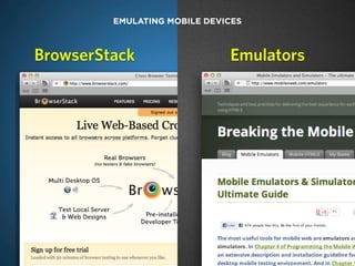 EMULATING MOBILE DEVICES



BrowserStack                   Emulators




charlesproxy.com
 