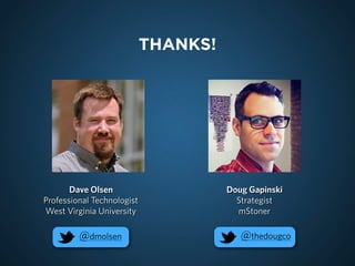 THANKS!




       Dave Olsen                     Doug Gapinski
Professional Technologist               Strategist
West Virginia University                mStoner

         @dmolsen                        @thedougco
 