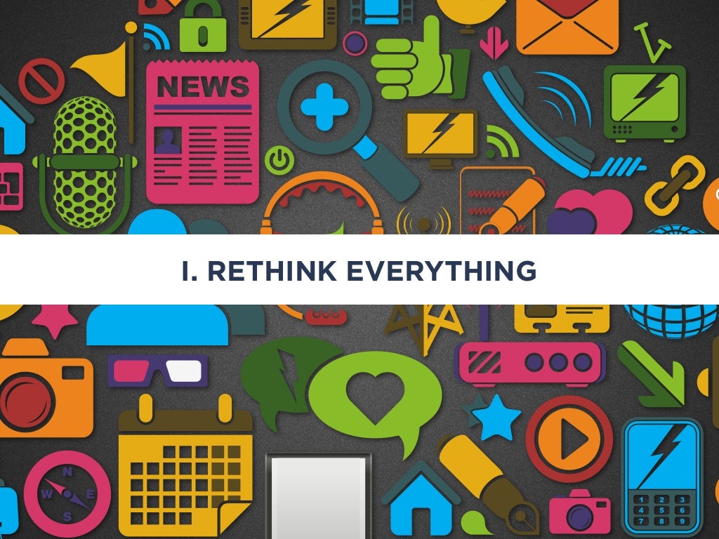 I. RETHINK EVERYTHING