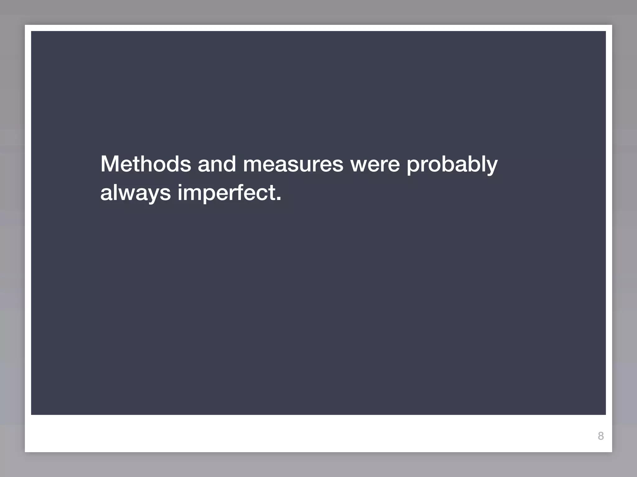 Methods and measures were probably
always imperfect.




                                     8
 