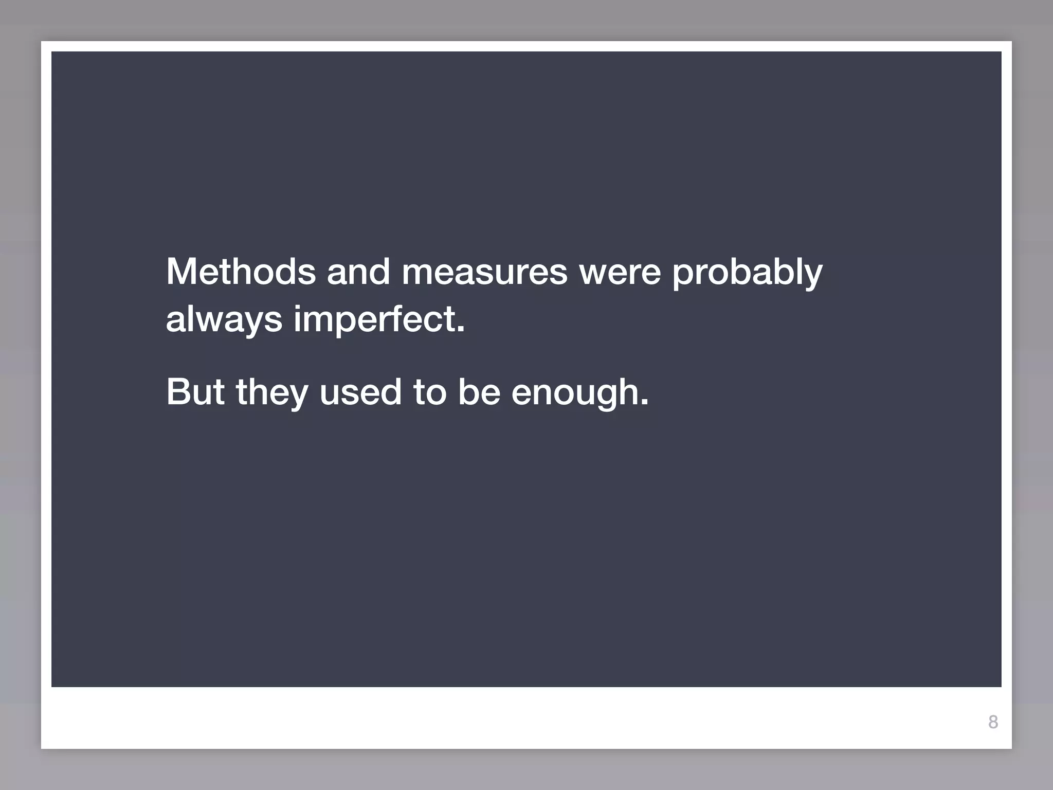 Methods and measures were probably
always imperfect.
But they used to be enough.




                                     8
 
