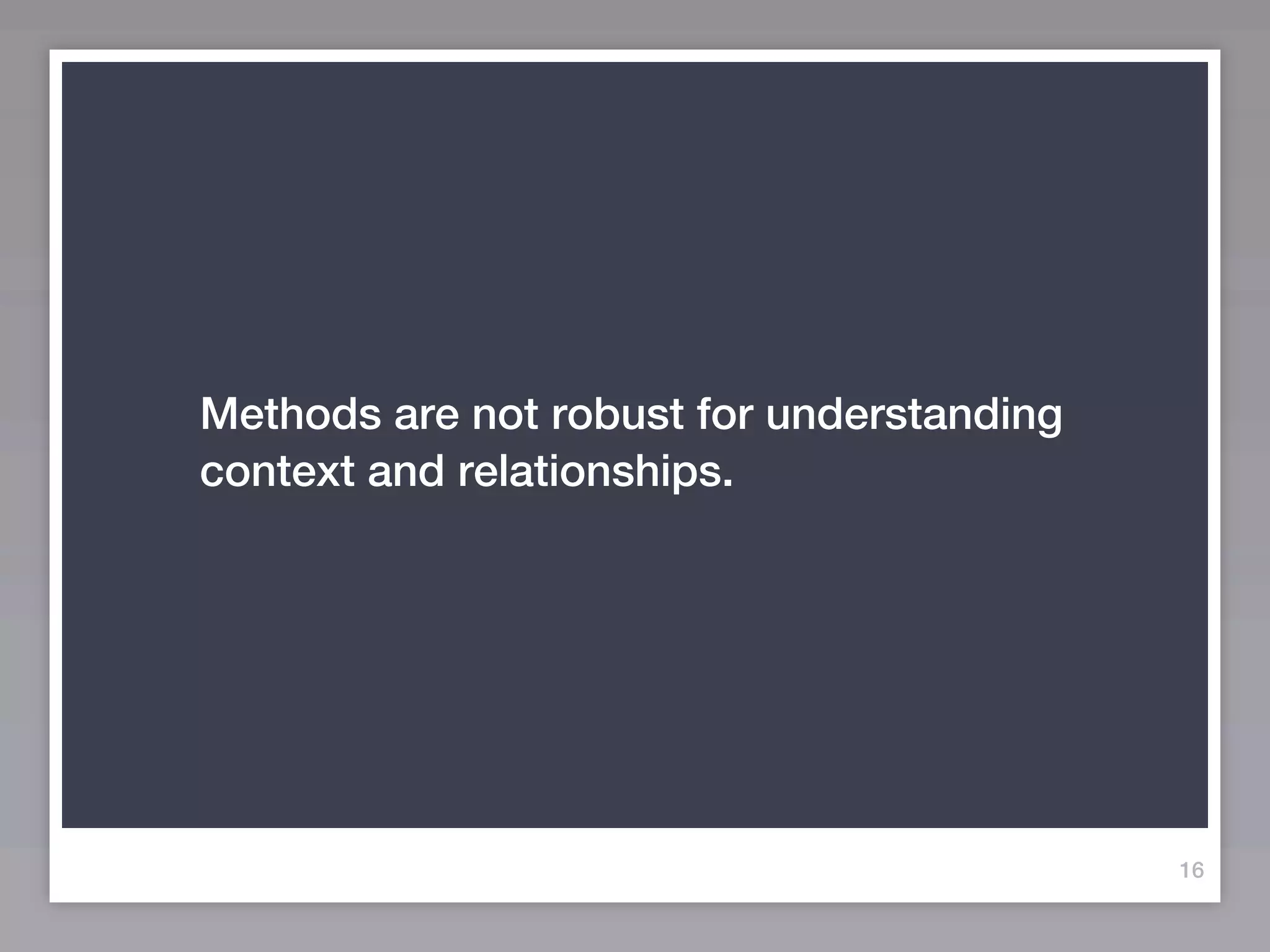 Methods are not robust for understanding
context and relationships.




                                           16
 