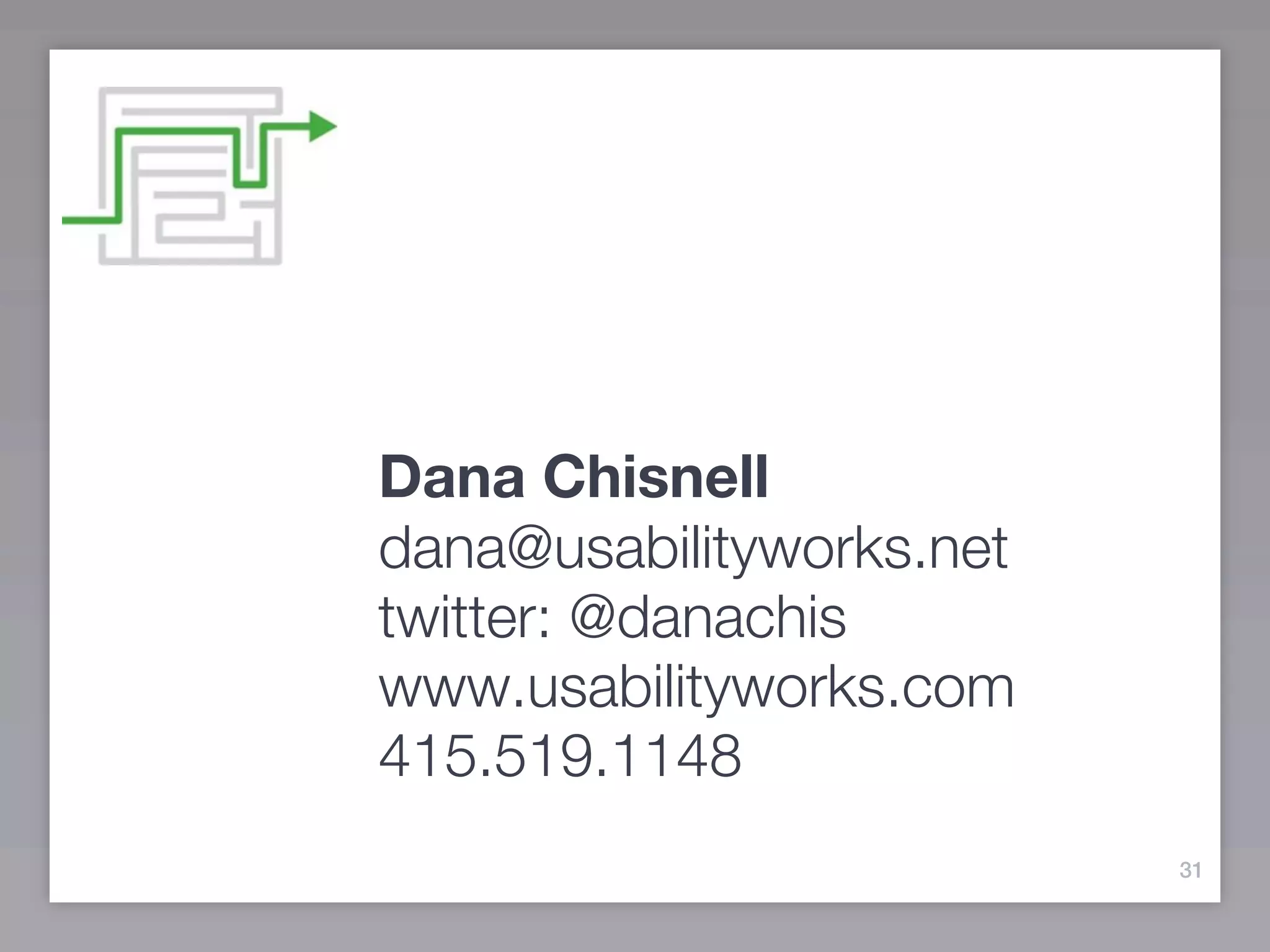 Dana Chisnell
dana@usabilityworks.net
twitter: @danachis
www.usabilityworks.com
415.519.1148
                          31
 