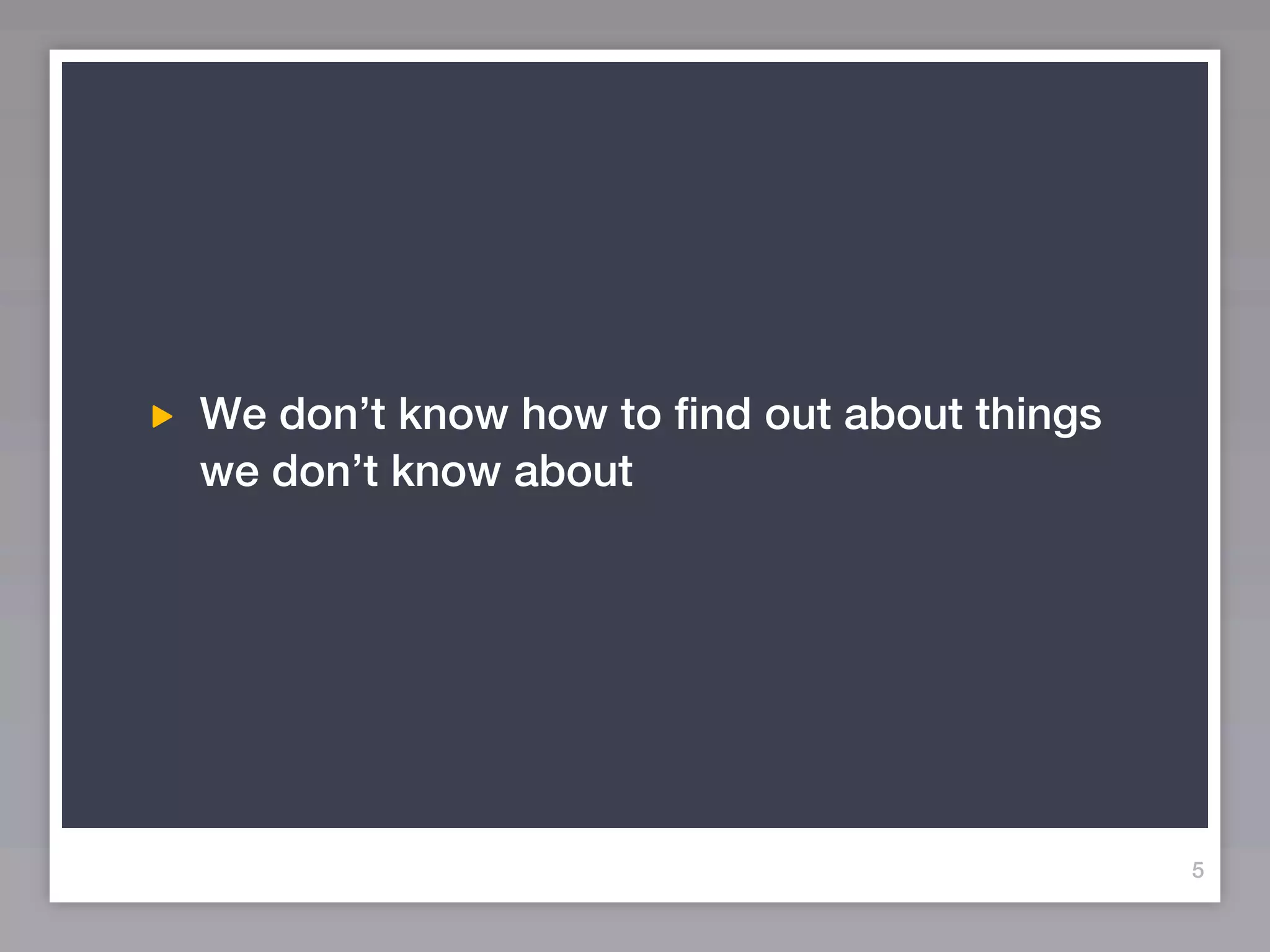 We don’t know how to find out about things
we don’t know about




                                             5
 