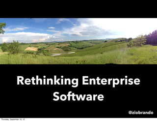 Rethinking Enterprise
Software
@ziobrando
Thursday, September 19, 13
 