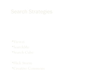 Search Strategies Google – Advanced, News, Blogs,Site, Location, Custom Other Engines- Viewzi SearchMe Search Cube Images Flick Storm Creative Commons 