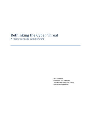 Rethinking the Cyber Threat A Framework and Path Forward 
SCOTT CHARNEY 
Corporate Vice President 
Trustworthy Computing Group 
Microsoft Corporation  