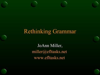 Rethinking Grammar JoAnn Miller, [email_address]   www.efltasks.net   