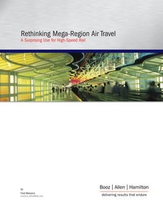 Rethinking Mega-Region Air Travel
A Surprising Use for High-Speed Rail




by
Fred Messina
messina_alfred@bah.com
 