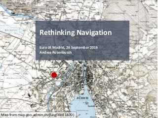© by Zeix 2015© by Zeix 2015 1
Rethinking Navigation
Euro IA Madrid, 26 September 2016
Andrea Rosenbusch
Map from map.geo.admin.ch (Siegfried 1870)
 