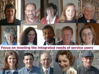 Focus on meeting the integrated needs of service users 