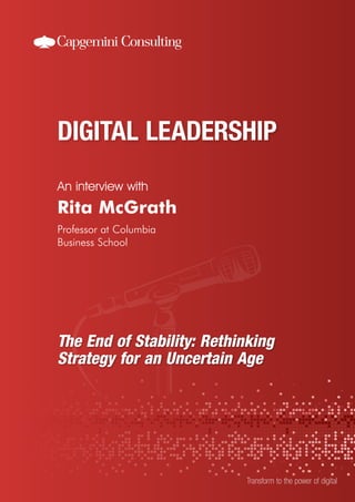 An interview with
Transform to the power of digital
Rita McGrath
Professor at Columbia
Business School
The End of Stability: Rethinking
Strategy for an Uncertain Age
 