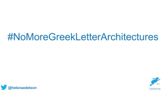 @helenaedelson
51
#NoMoreGreekLetterArchitectures
 