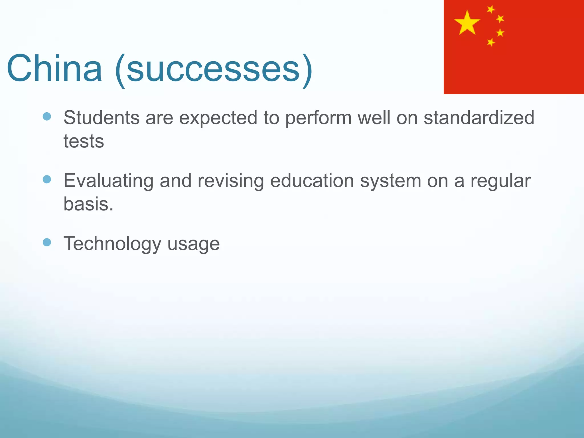 China (successes)
 Students are expected to perform well on standardized
tests
 Evaluating and revising education system on a regular
basis.
 Technology usage
 