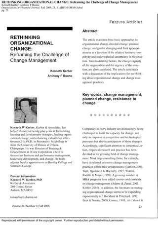 RETHINKING ORGANIZATIONAL CHANGE: Reframing the Challenge of Change Management
Kenneth Kerber; Anthony F Buono
Organization Development Journal; Fall 2005; 23, 3; ABI/INFORM Global
pg. 23




Reproduced with permission of the copyright owner. Further reproduction prohibited without permission.