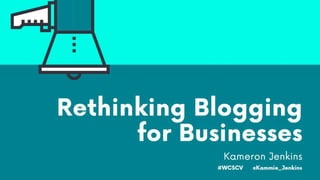 Rethinking Blogging for Businesses | Wordcamp Santa Clarita 4/5/19