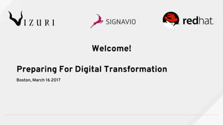 Welcome!
Preparing For Digital Transformation
Boston, March 16 2017
 