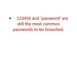• 123456 and ‘password’ are
still the most common
passwords to be breached.
 