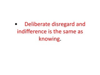 • Deliberate disregard and
indifference is the same as
knowing.
 