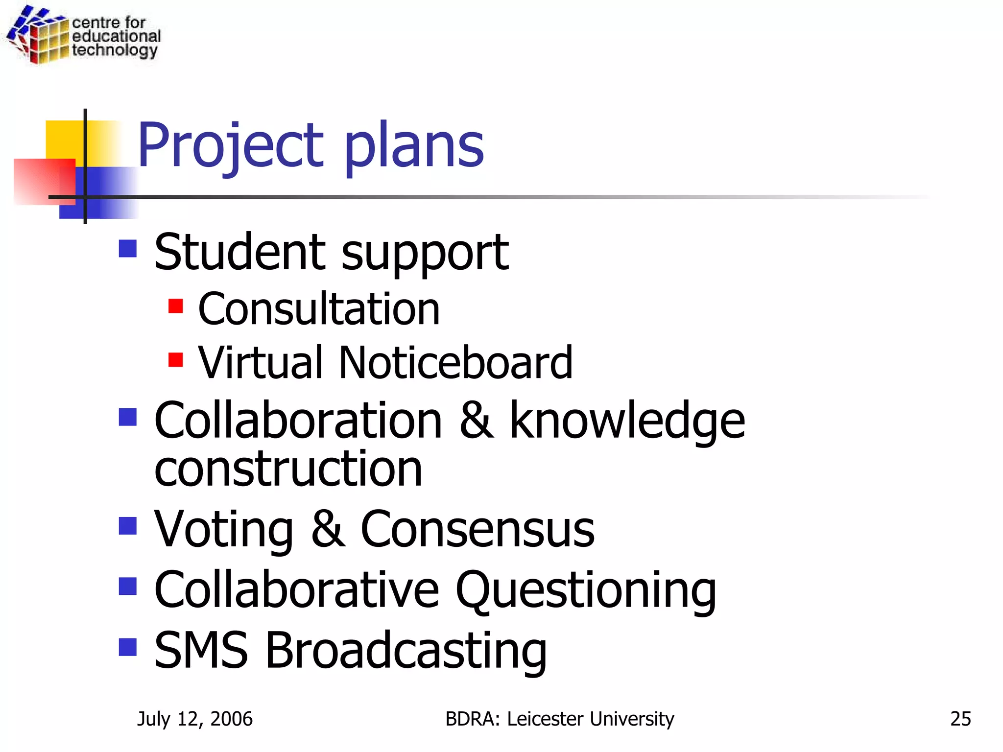 Project plans Student support Consultation Virtual Noticeboard Collaboration & knowledge construction Voting & Consensus Collaborative Questioning  SMS Broadcasting 