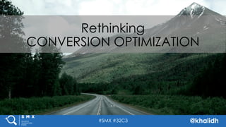 #SMX #32C3 @khalidh
TITLE SLIDE ALTERNATIVE LAYOUT w/
*EXAMPLE* IMAGE
(SWAP IN YOUR OWN AS NEEDED)
``
Rethinking
CONVERSION OPTIMIZATION
 
