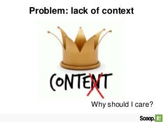 Problem: lack of context
Why should I care?
 