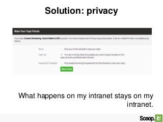 Solution: privacy
What happens on my intranet stays on my
intranet.
 