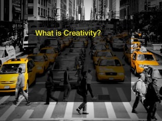 What is Creativity?
 