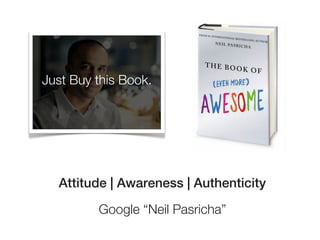 Just Buy this Book.




  Attitude | Awareness | Authenticity

         Google “Neil Pasricha”
 