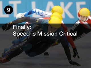 9


    Finally:
    Speed is Mission Critical
 