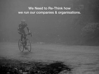 We Need to Re-Think how
            we run our companies & organisations.



                      extrinsic
We still work...