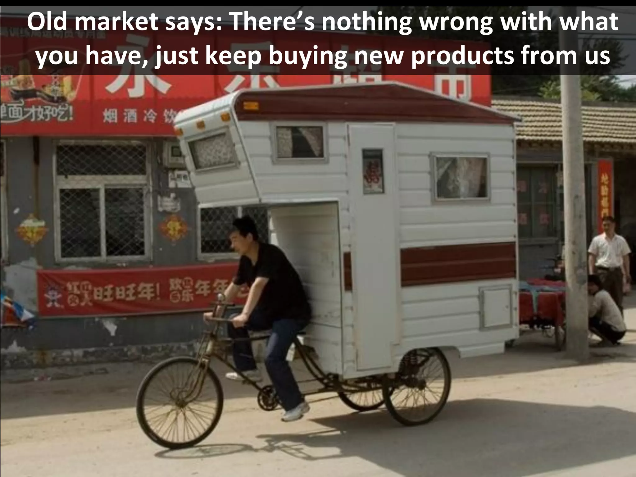 CopyrightThird Nature, Inc.
Old market says: There’s nothing wrong with what
you have, just keep buying new products from us
 